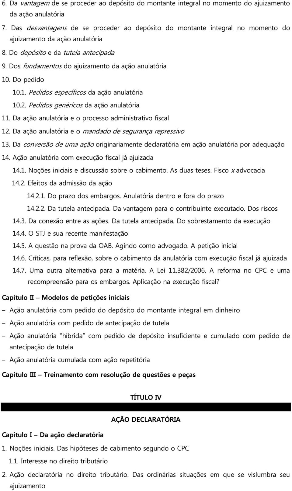 Dos fundamentos do ajuizamento da ação anulatória 10. Do pedido 10.1. Pedidos específicos da ação anulatória 10.2. Pedidos genéricos da ação anulatória 11.