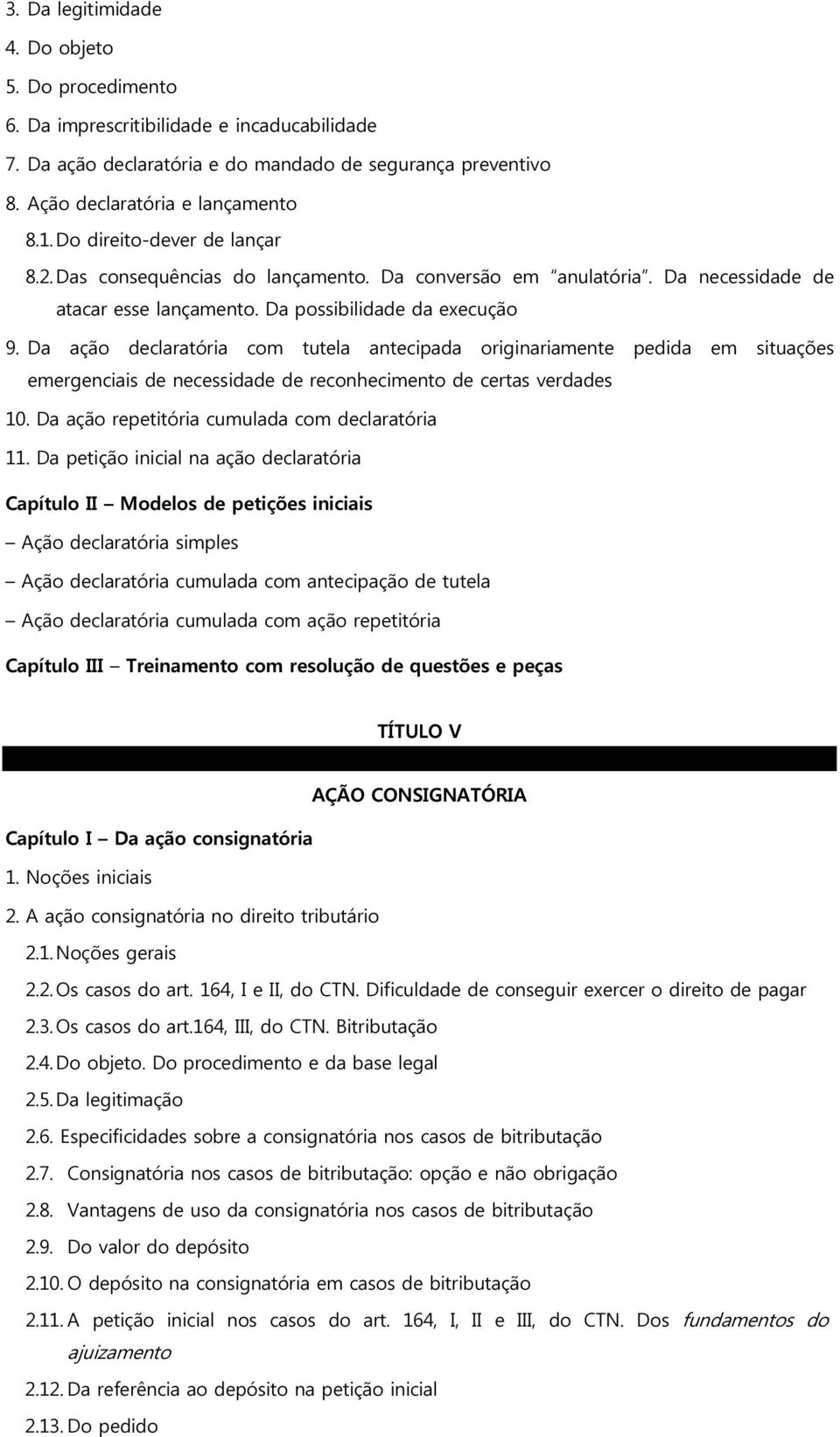 Da ação declaratória com tutela antecipada originariamente pedida em situações emergenciais de necessidade de reconhecimento de certas verdades 10. Da ação repetitória cumulada com declaratória 11.