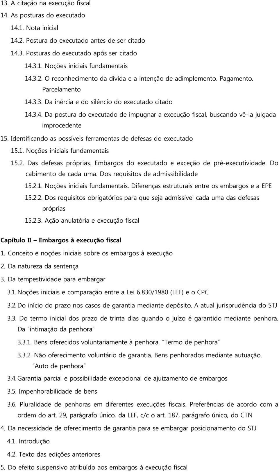 Identificando as possíveis ferramentas de defesas do executado 15.1. Noções iniciais fundamentais 15.2. Das defesas próprias. Embargos do executado e exceção de pré-executividade.