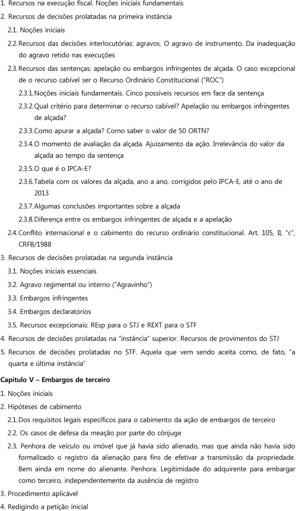 O caso excepcional de o recurso cabível ser o Recurso Ordinário Constitucional ( ROC ) 2.3.1. Noções iniciais fundamentais. Cinco possíveis recursos em face da sentença 2.3.2. Qual critério para determinar o recurso cabível?