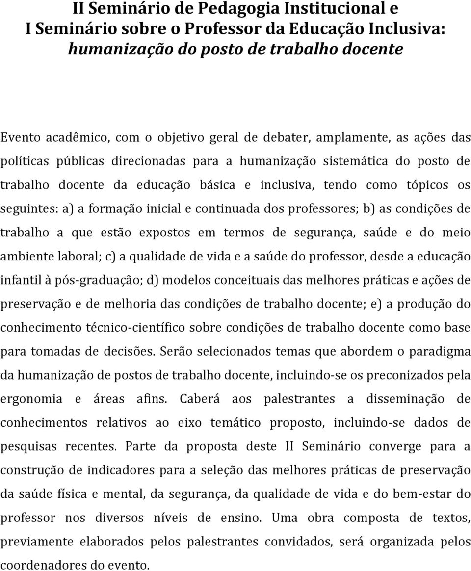 continuada dos professores; b) as condições de trabalho a que estão expostos em termos de segurança, saúde e do meio ambiente laboral; c) a qualidade de vida e a saúde do professor, desde a educação