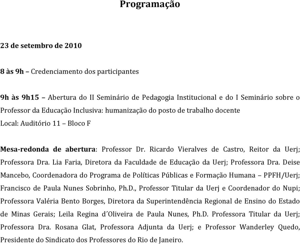 Lia Faria, Diretora da Faculdade de Educação da Uerj; Professora Dra. Deise Mancebo, Coordenadora do Programa de Políticas Públicas e Formação Humana PPFH/Uerj; Francisco de Paula Nunes Sobrinho, Ph.