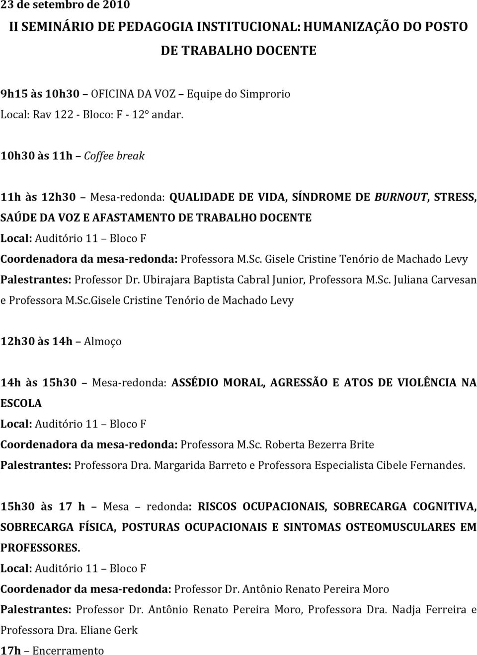 Gisele Cristine Tenório de Machado Levy Palestrantes: Professor Dr. Ubirajara Baptista Cabral Junior, Professora M.Sc.