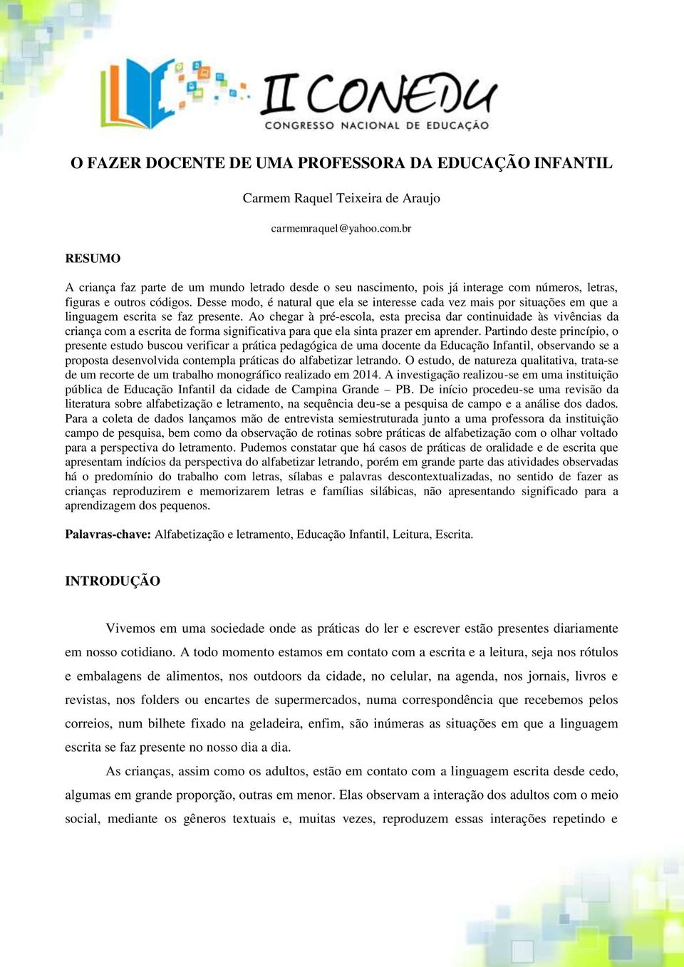 Desse modo, é natural que ela se interesse cada vez mais por situações em que a linguagem escrita se faz presente.