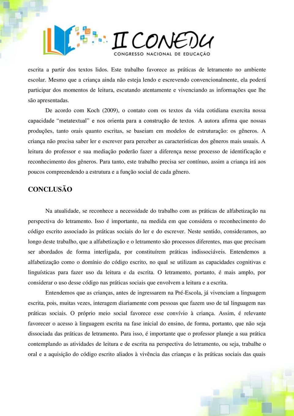 De acordo com Koch (2009), o contato com os textos da vida cotidiana exercita nossa capacidade metatextual e nos orienta para a construção de textos.