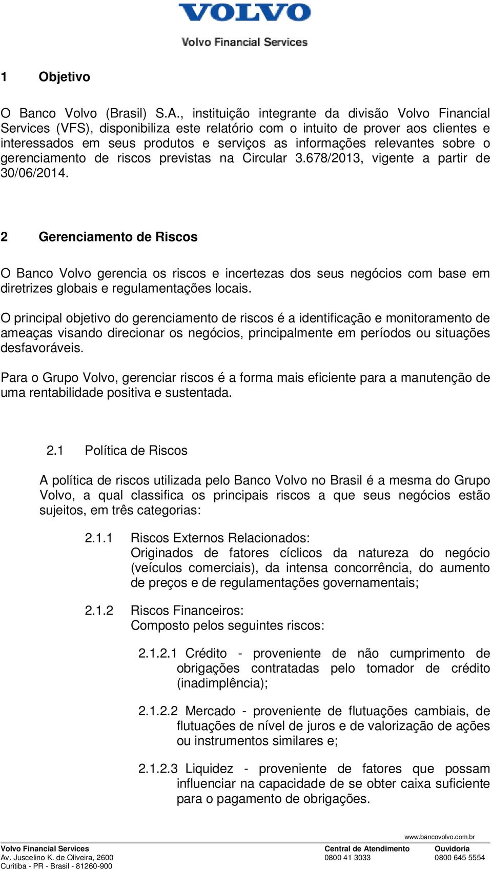 relevantes sobre o gerenciamento de riscos previstas na Circular 3.678/2013, vigente a partir de 30/06/2014.