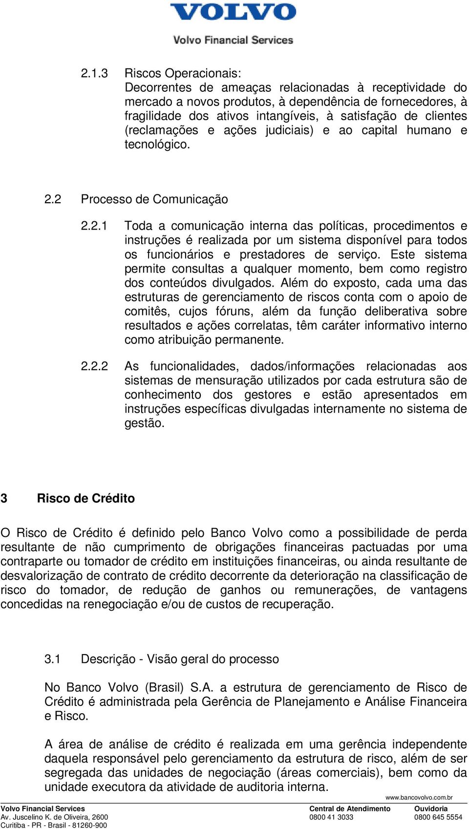 2 Processo de Comunicação 2.2.1 Toda a comunicação interna das políticas, procedimentos e instruções é realizada por um sistema disponível para todos os funcionários e prestadores de serviço.