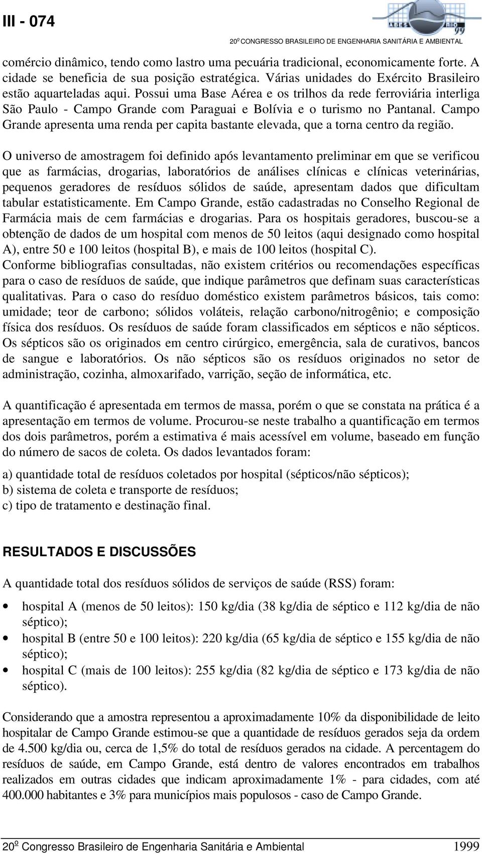 Campo Grande apresenta uma renda per capita bastante elevada, que a torna centro da região.