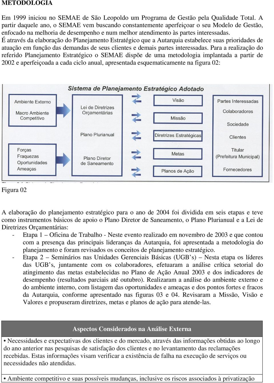 É através da elaboração do Planejamento Estratégico que a Autarquia estabelece suas prioridades de atuação em função das demandas de seus clientes e demais partes interessadas.