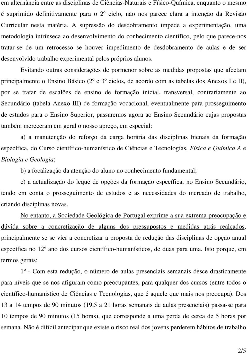 A supressão do desdobramento impede a experimentação, uma metodologia intrínseca ao desenvolvimento do conhecimento científico, pelo que parece-nos tratar-se de um retrocesso se houver impedimento de