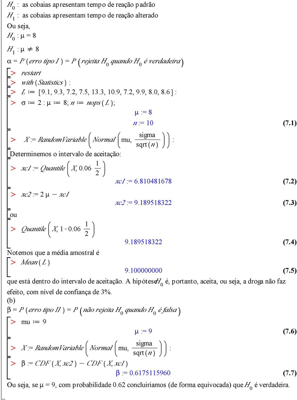 189518322 (7.3) ou Notemos que a média amostral é Mean L Quantile X, 1K0.06 1 2 9.189518322 9.100000000 que está dentro do intervalo de aceitação.