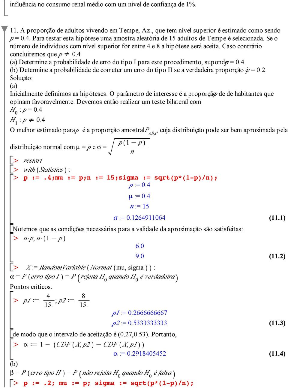 Caso contrário concluiremos que p s 0.4 Determine a probabilidade de erro do tipo I para este procedimento, supondo p = 0.4. Determine a probabilidade de cometer um erro do tipo II se a verdadeira proporção é p = 0.