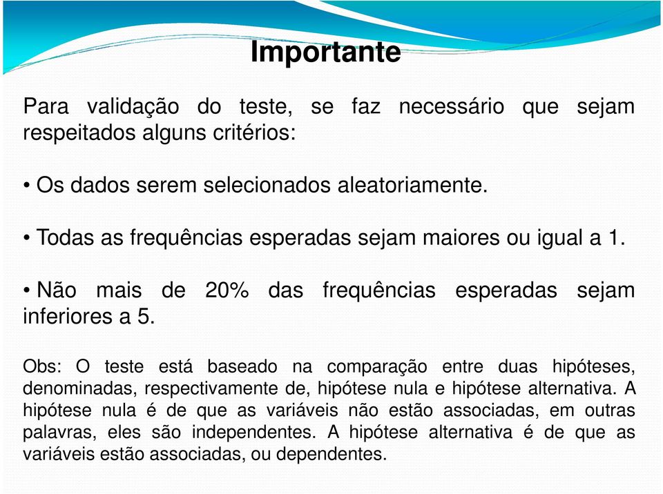 Obs: O teste está baseado na comparação entre duas hipóteses, denominadas, respectivamente de, hipótese nula e hipótese alternativa.