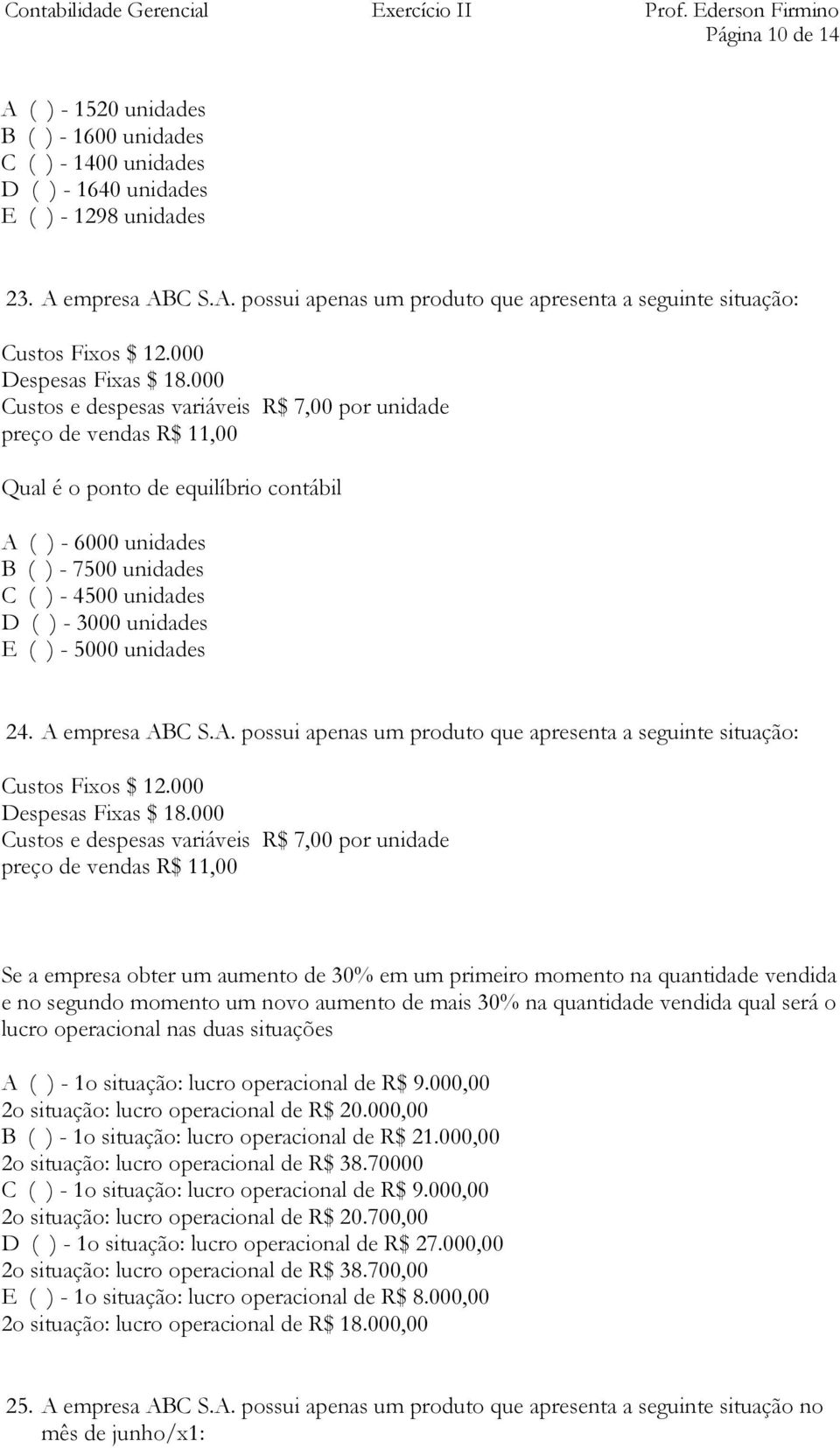 000 Custos e despesas variáveis R$ 7,00 por unidade preço de vendas R$ 11,00 Qual é o ponto de equilíbrio contábil A ( ) - 6000 unidades B ( ) - 7500 unidades C ( ) - 4500 unidades D ( ) - 3000