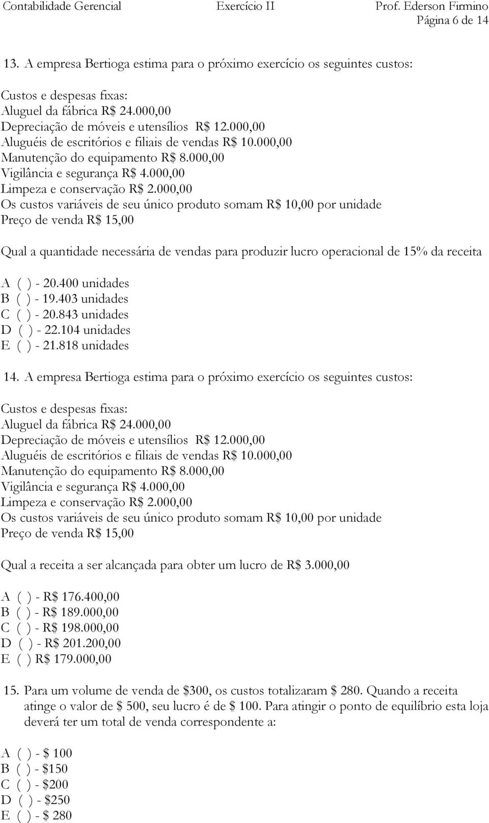 000,00 Os custos variáveis de seu único produto somam R$ 10,00 por unidade Preço de venda R$ 15,00 Qual a quantidade necessária de vendas para produzir lucro operacional de 15% da receita A ( ) - 20.