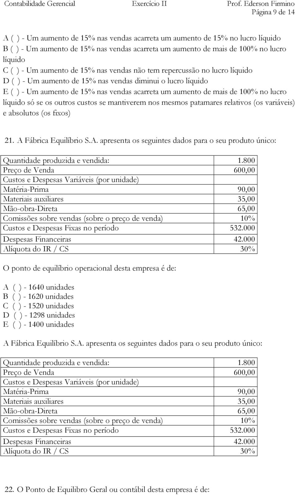 lucro líquido só se os outros custos se mantiverem nos mesmos patamares relativos (os variáveis) e absolutos (os fixos) 21. A 