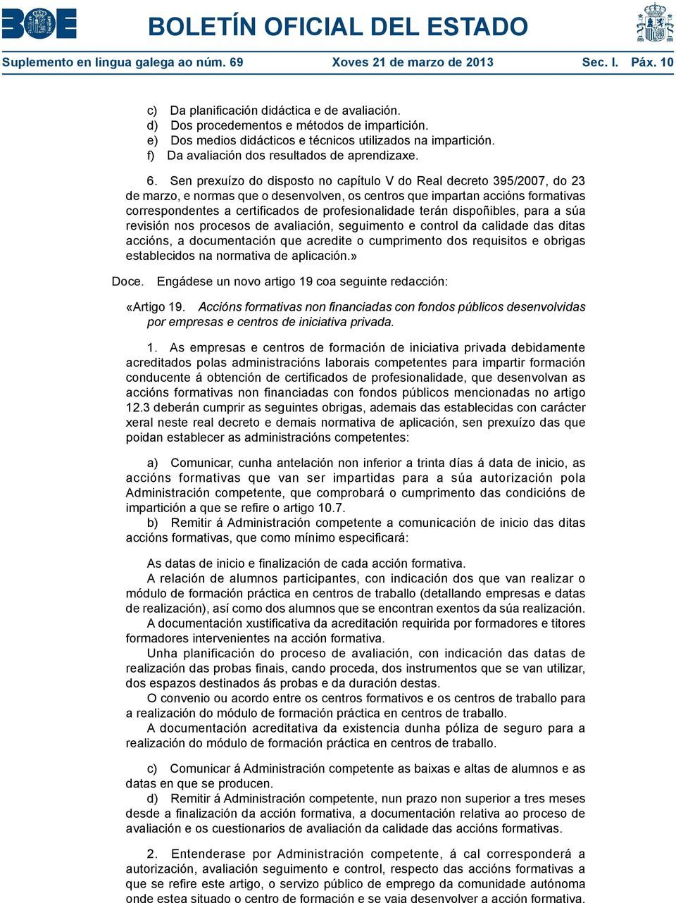 Sen prexuízo do disposto no capítulo V do Real decreto 395/2007, do 23 de marzo, e normas que o desenvolven, os centros que impartan accións formativas correspondentes a certificados de