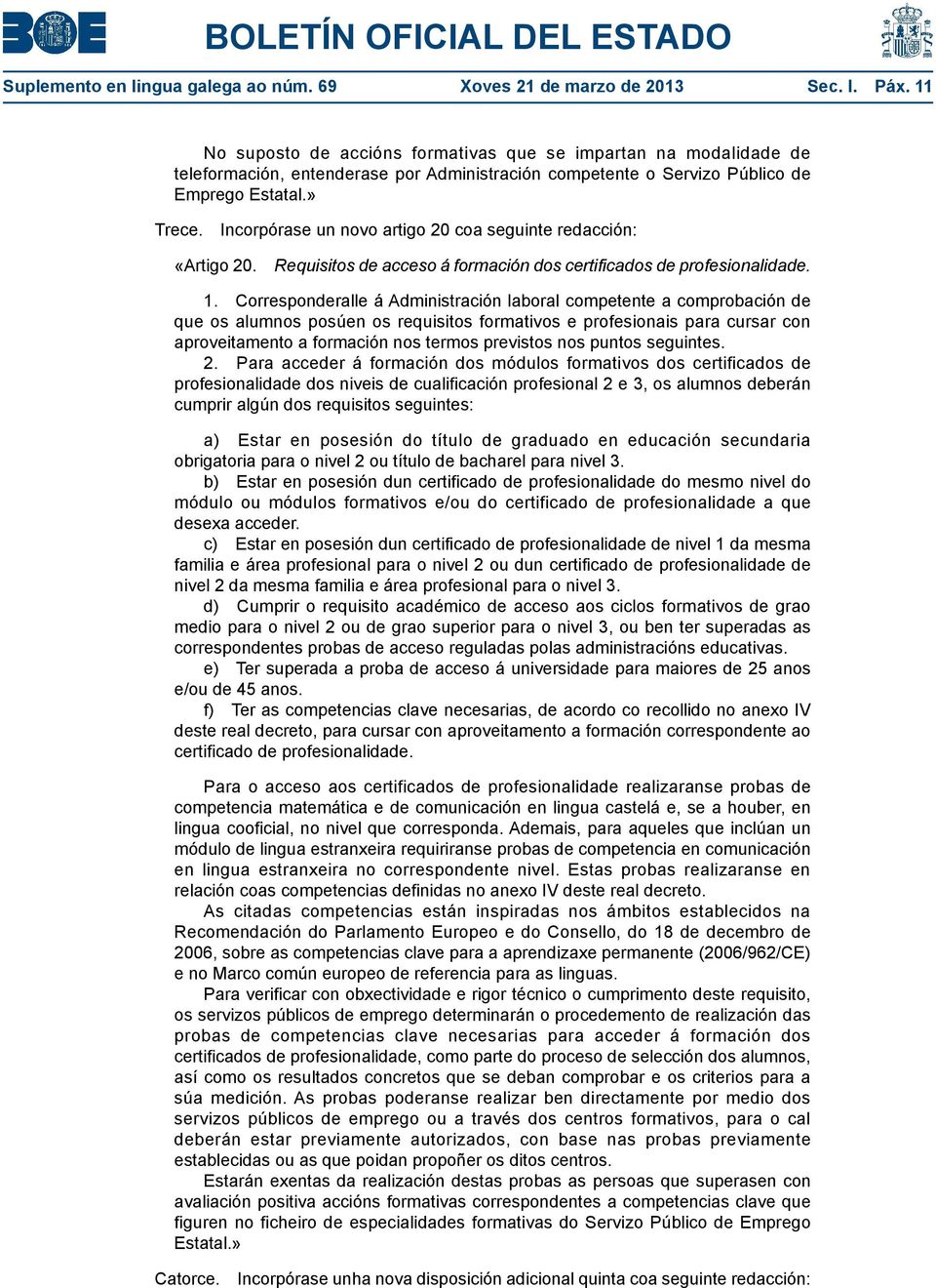 Incorpórase un novo artigo 20 coa seguinte redacción: «Artigo 20. Requisitos de acceso á formación dos certificados de profesionalidade. 1.