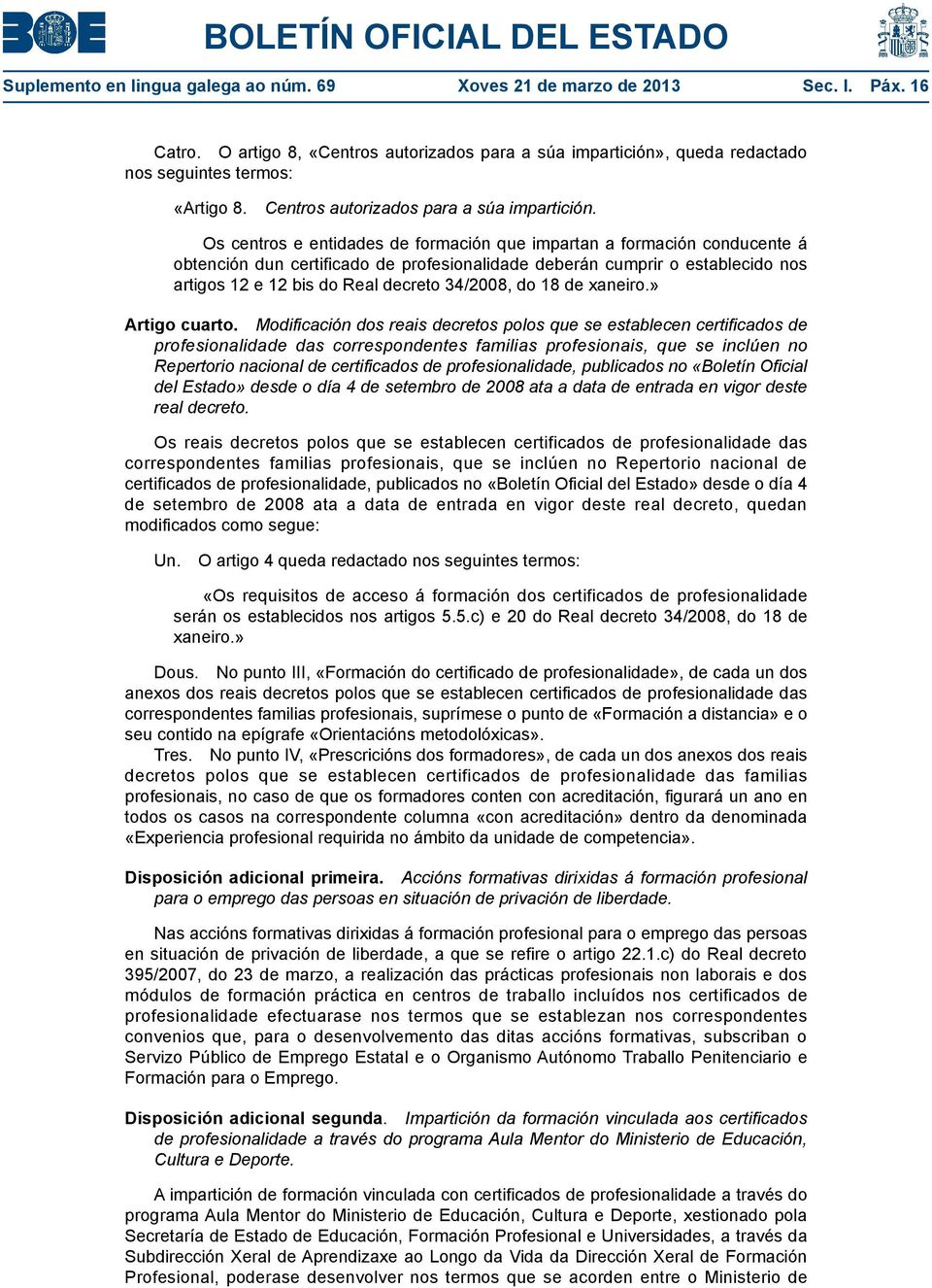 Os centros e entidades de formación que impartan a formación conducente á obtención dun certificado de profesionalidade deberán cumprir o establecido nos artigos 12 e 12 bis do Real decreto 34/2008,