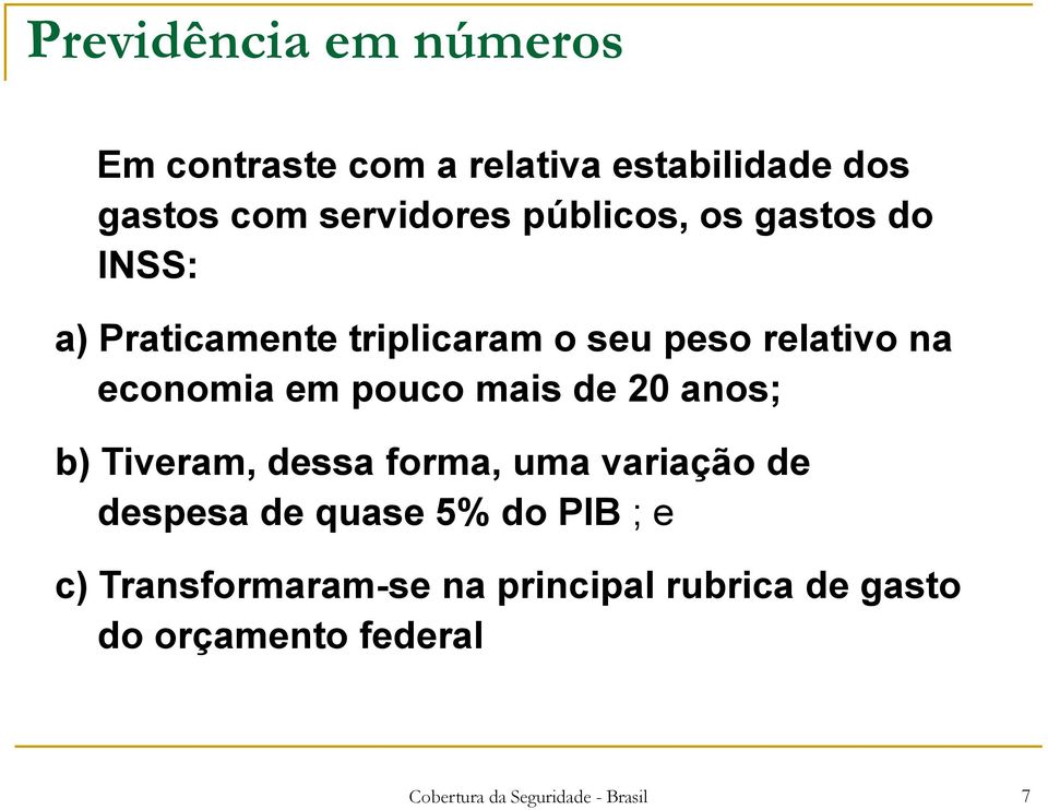 pouco mais de 20 anos; b) Tiveram, dessa forma, uma variação de despesa de quase 5% do PIB ; e