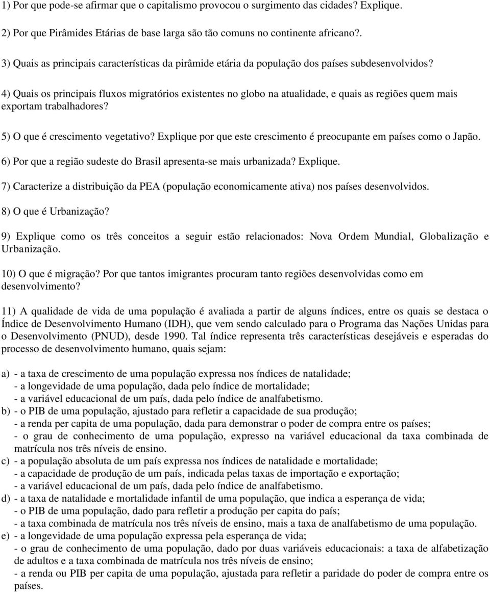 4) Quais os principais fluxos migratórios existentes no globo na atualidade, e quais as regiões quem mais exportam trabalhadores? 5) O que é crescimento vegetativo?