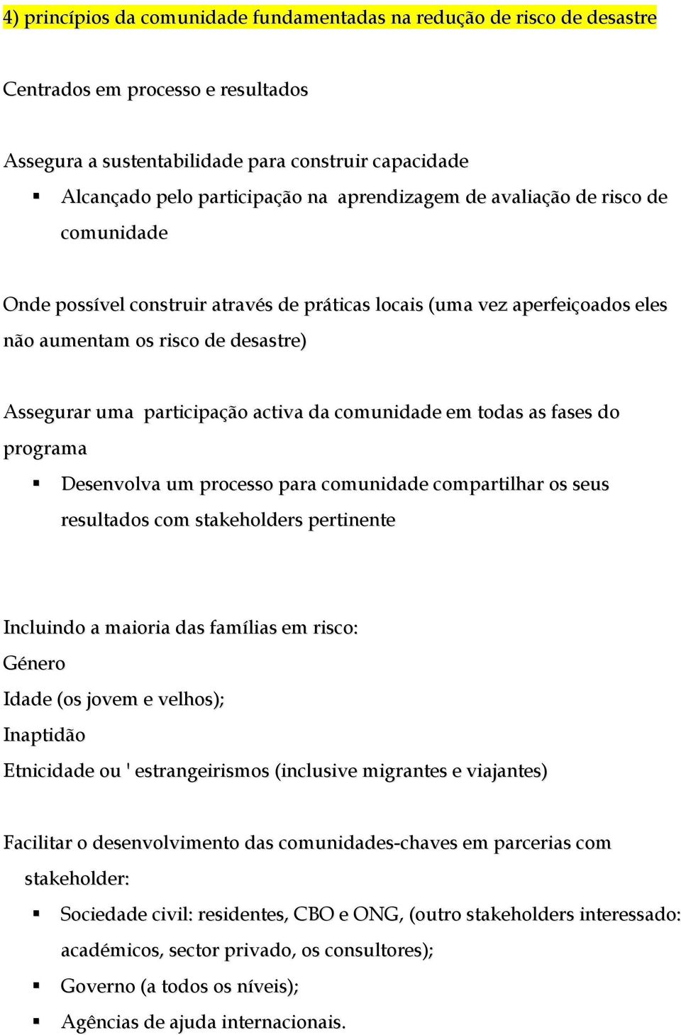 comunidade em todas as fases do programa Desenvolva um processo para comunidade compartilhar os seus resultados com stakeholders pertinente Incluindo a maioria das famílias em risco: Género Idade (os