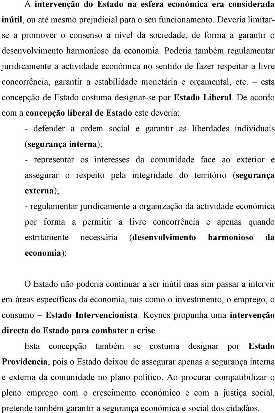 Poderia também regulamentar juridicamente a actividade económica no sentido de fazer respeitar a livre concorrência, garantir a estabilidade monetária e orçamental, etc.