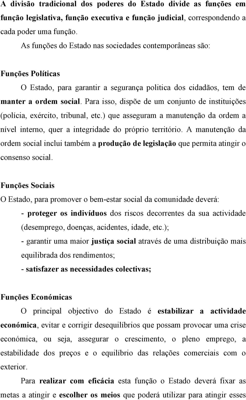 Para isso, dispõe de um conjunto de instituições (polícia, exército, tribunal, etc.) que asseguram a manutenção da ordem a nível interno, quer a integridade do próprio território.