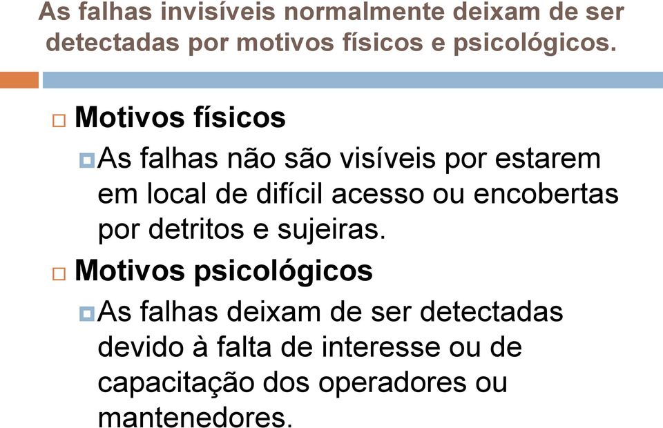 Motivos físicos As falhas não são visíveis por estarem em local de difícil acesso ou