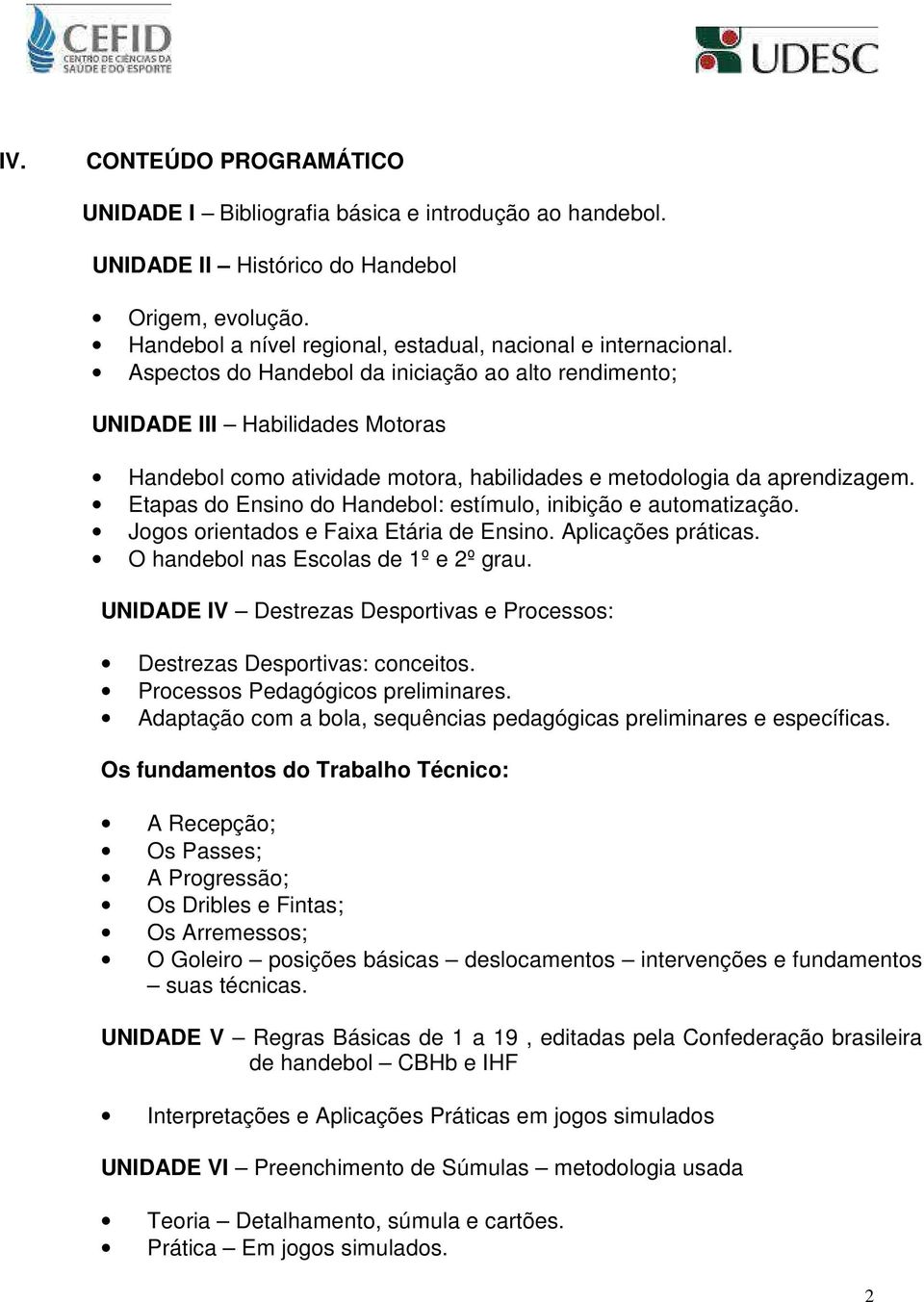 Etapas do Ensino do Handebol: estímulo, inibição e automatização. Jogos orientados e Faixa Etária de Ensino. Aplicações práticas. O handebol nas Escolas de 1º e 2º grau.