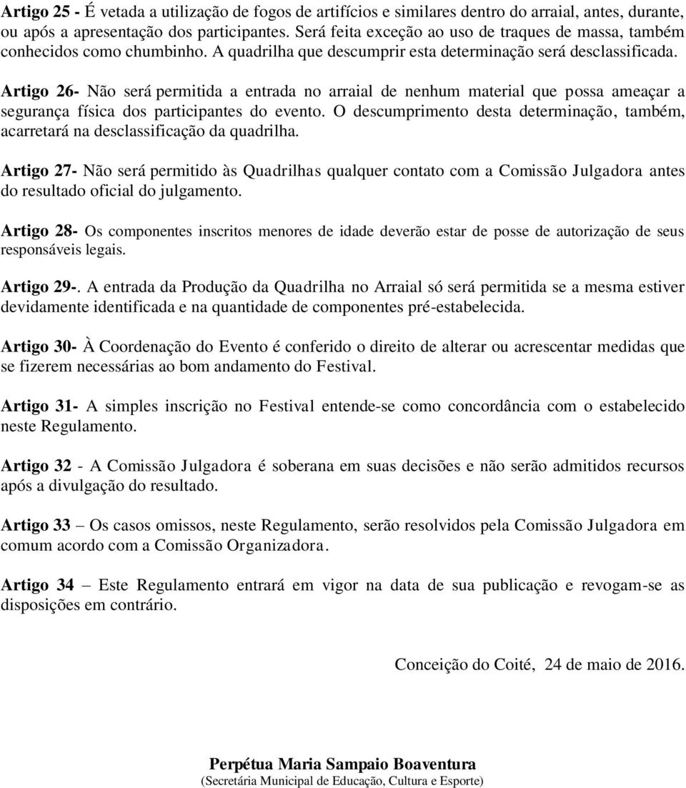 Artigo 26- Não será permitida a entrada no arraial de nenhum material que possa ameaçar a segurança física dos participantes do evento.