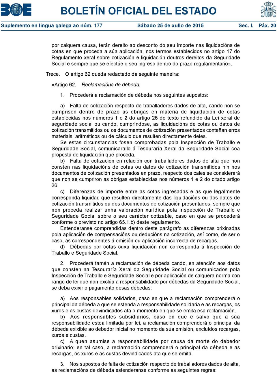 liquidación doutros dereitos da Seguridade Social e sempre que se efectúe o seu ingreso dentro do prazo regulamentario». Trece. O artigo 62 queda redactado da seguinte maneira: «Artigo 62.