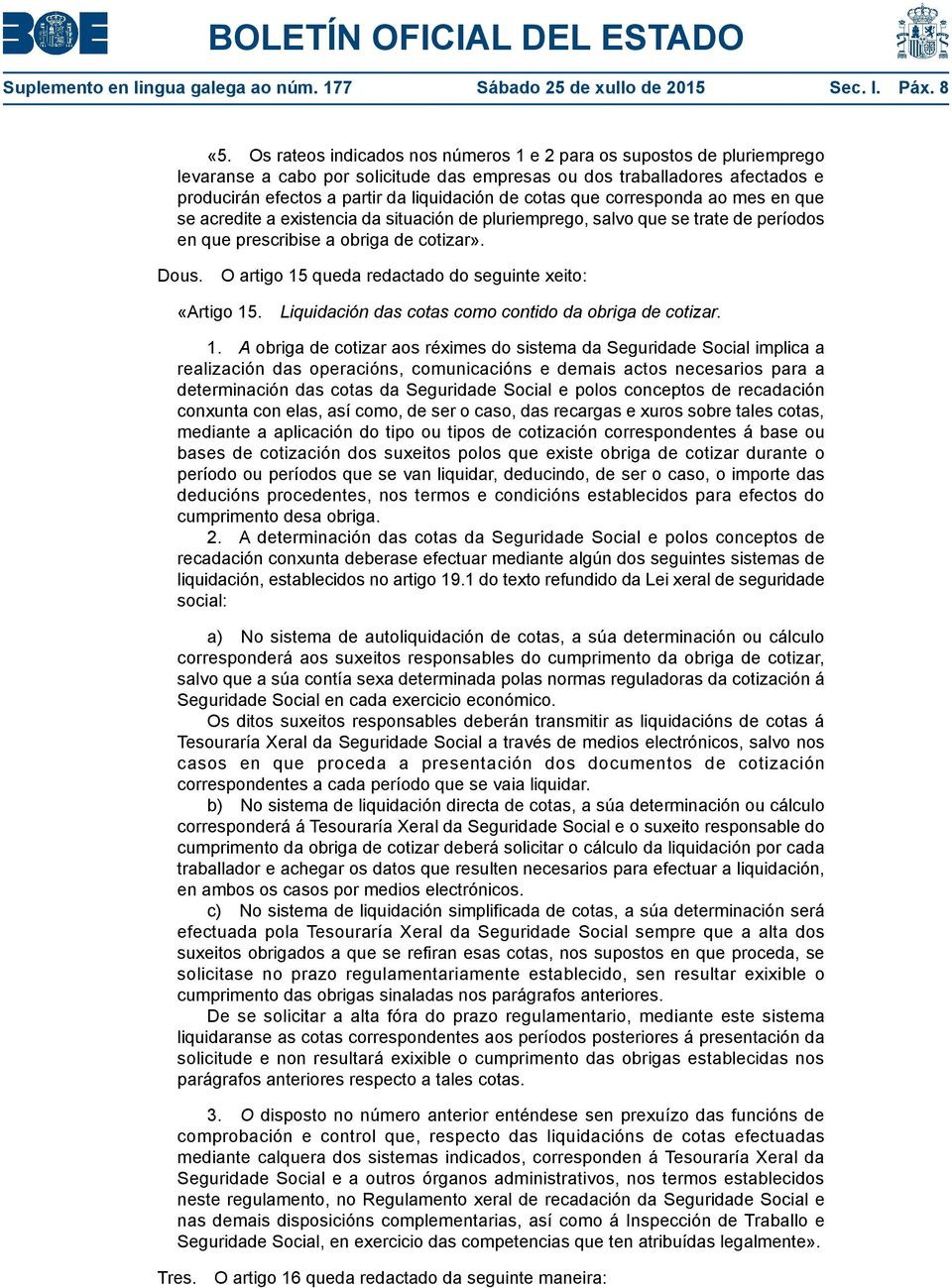 cotas que corresponda ao mes en que se acredite a existencia da situación de pluriemprego, salvo que se trate de períodos en que prescribise a obriga de cotizar». Dous.