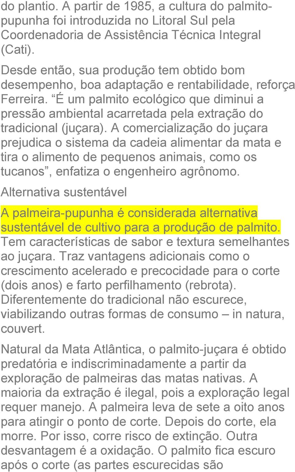 É um palmito ecológico que diminui a pressão ambiental acarretada pela extração do tradicional (juçara).