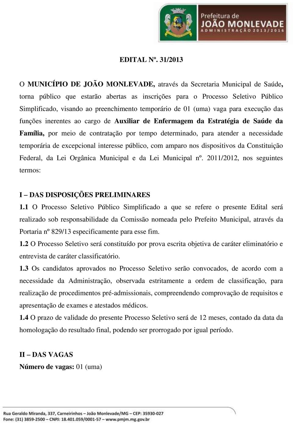 preenchimento temporário de 01 (uma) vaga para execução das funções inerentes ao cargo de Auxiliar de Enfermagem da Estratégia de Saúde da Família, por meio de contratação por tempo determinado, para