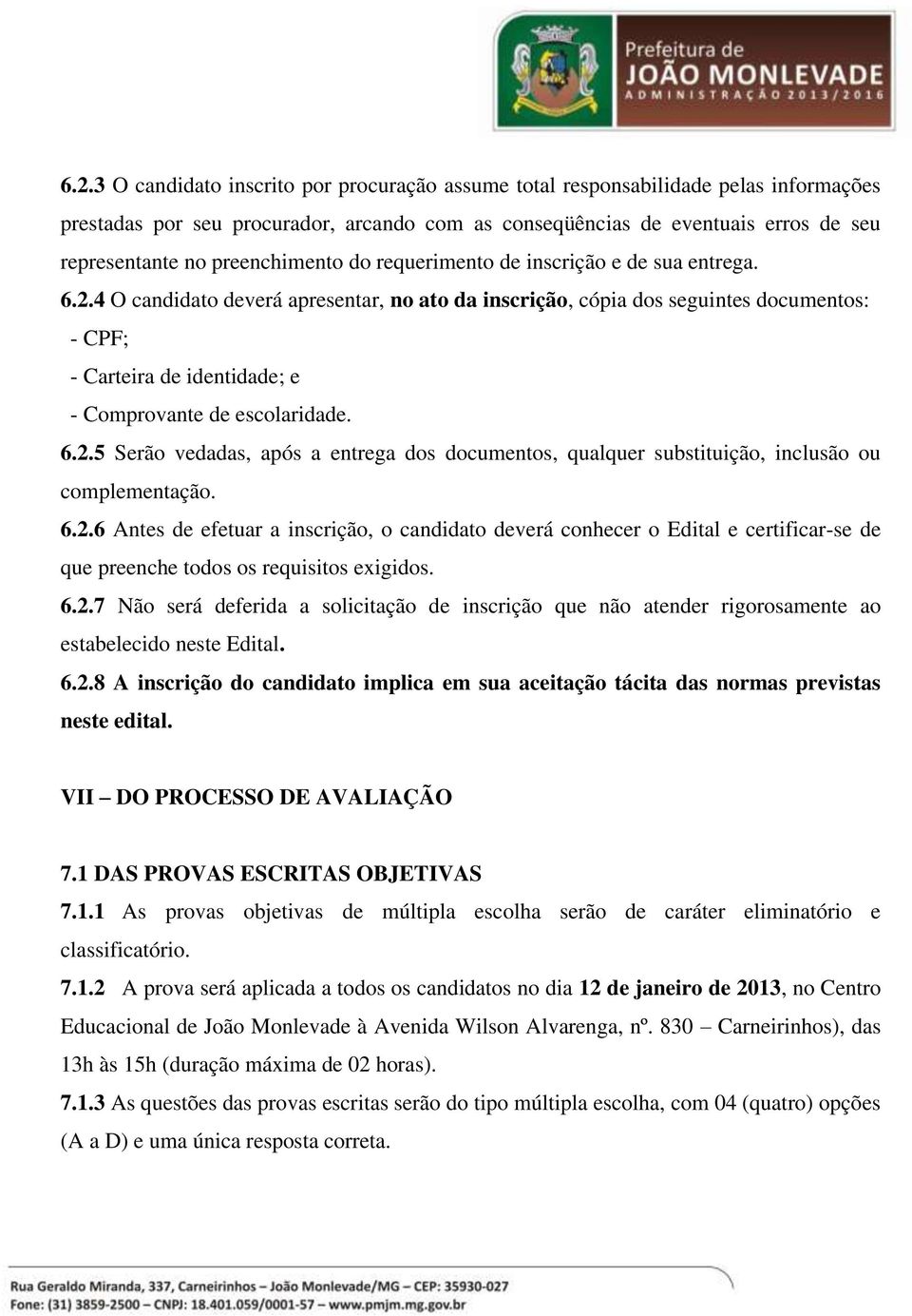 4 O candidato deverá apresentar, no ato da inscrição, cópia dos seguintes documentos: - CPF; - Carteira de identidade; e - Comprovante de escolaridade. 6.2.