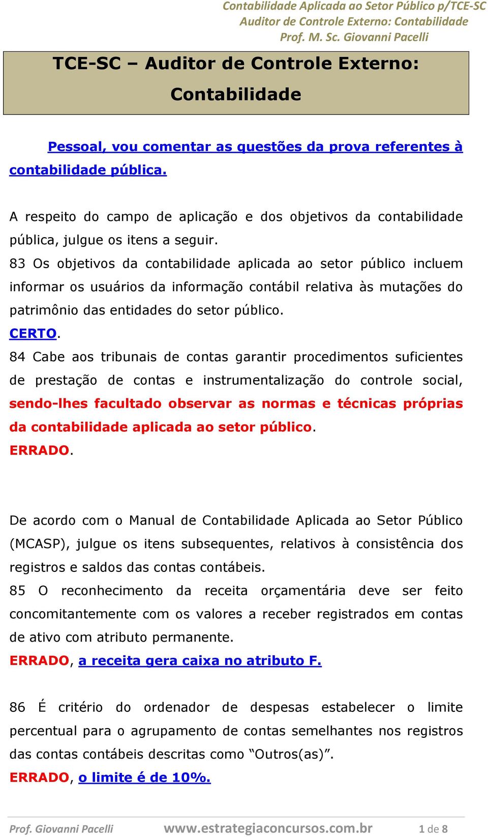 83 Os objetivos da contabilidade aplicada ao setor público incluem informar os usuários da informação contábil relativa às mutações do patrimônio das entidades do setor público. CERTO.