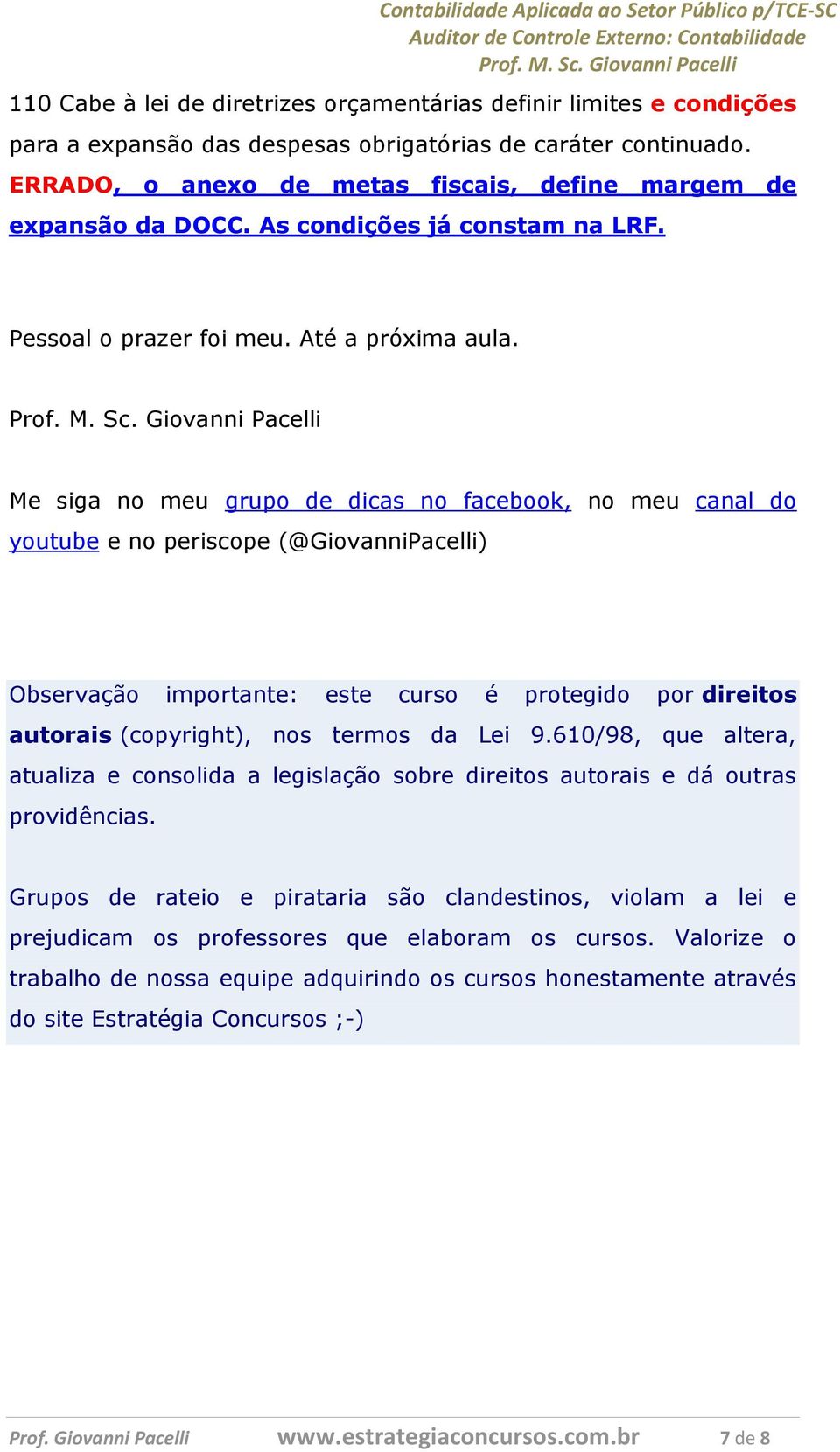 Me siga no meu grupo de dicas no facebook, no meu canal do youtube e no periscope (@GiovanniPacelli) Observação importante: este curso é protegido por direitos autorais (copyright), nos termos da Lei