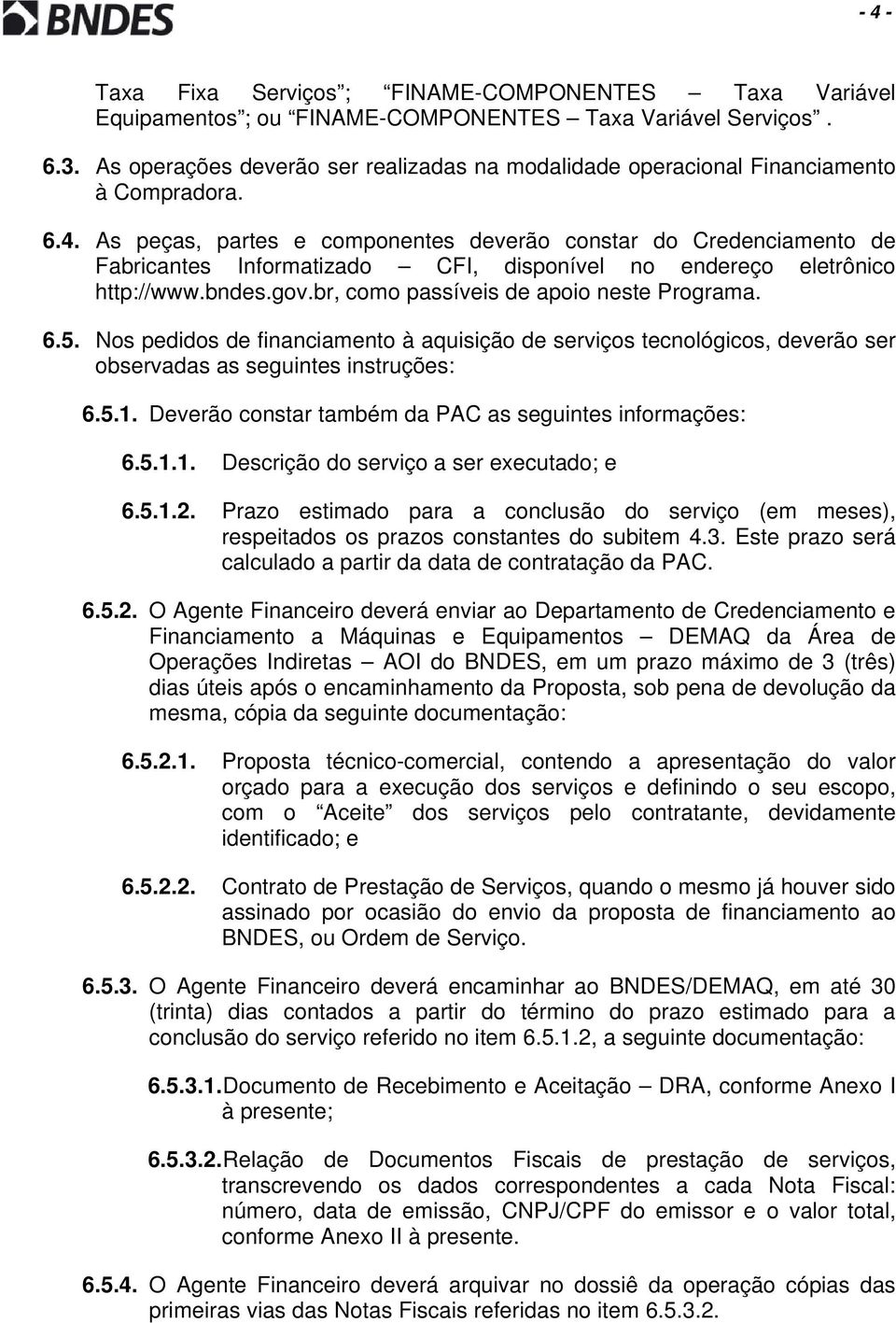 As peças, partes e componentes deverão constar do Credenciamento de Fabricantes Informatizado CFI, disponível no endereço eletrônico http://www.bndes.gov.br, como passíveis de apoio neste Programa. 6.