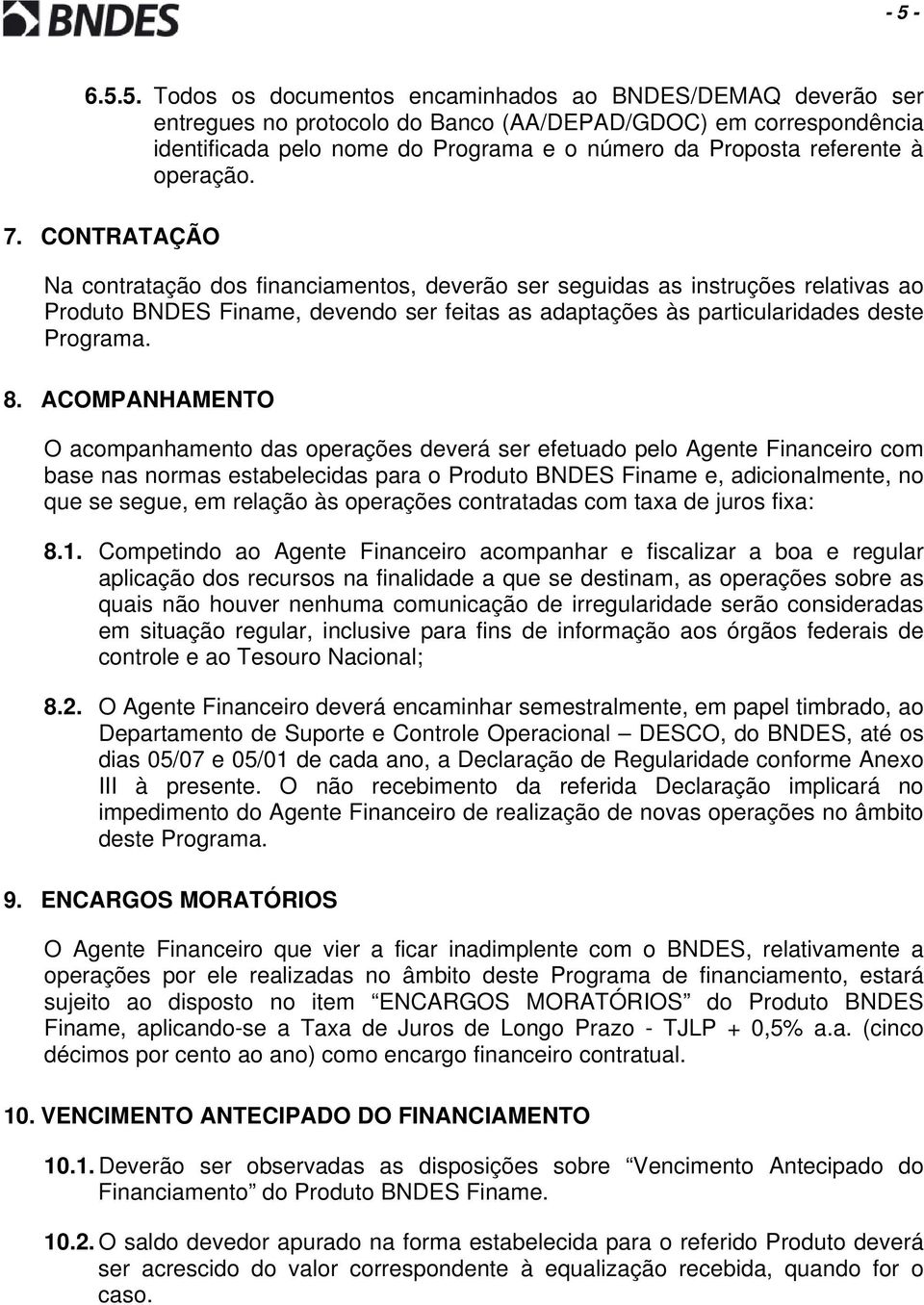 CONTRATAÇÃO Na contratação dos financiamentos, deverão ser seguidas as instruções relativas ao Produto BNDES Finame, devendo ser feitas as adaptações às particularidades deste Programa. 8.