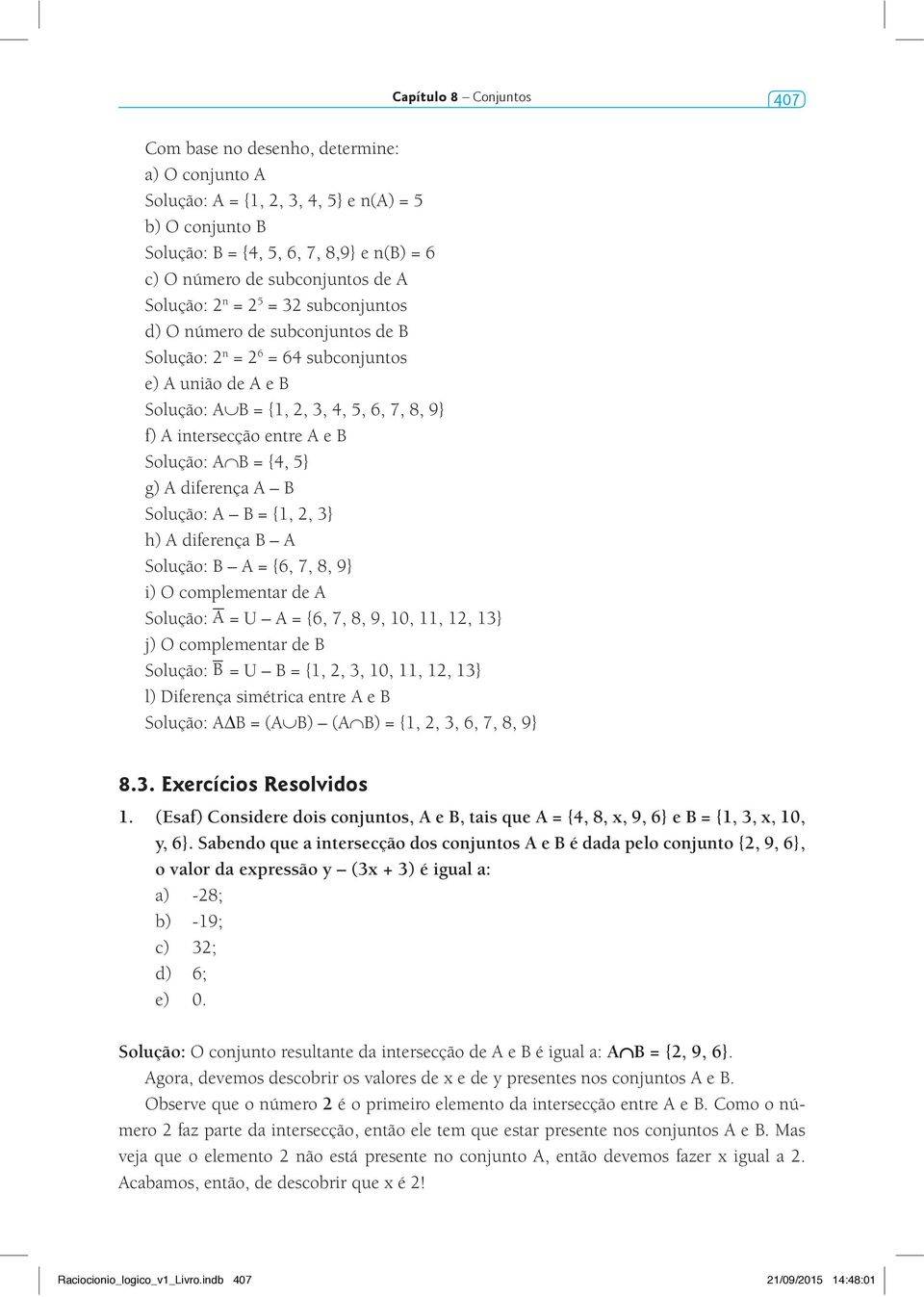e B Solução: A B = {4, 5} g) A diferença A B Solução: A B = {1, 2, 3} h) A diferença B A Solução: B A = {6, 7, 8, 9} i) O complementar de A Solução: A = U A = {6, 7, 8, 9, 10, 11, 12, 13} j) O