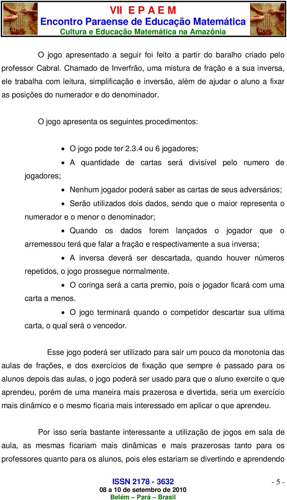 O jogo apresenta os seguintes procedimentos: O jogo pode ter 2.3.