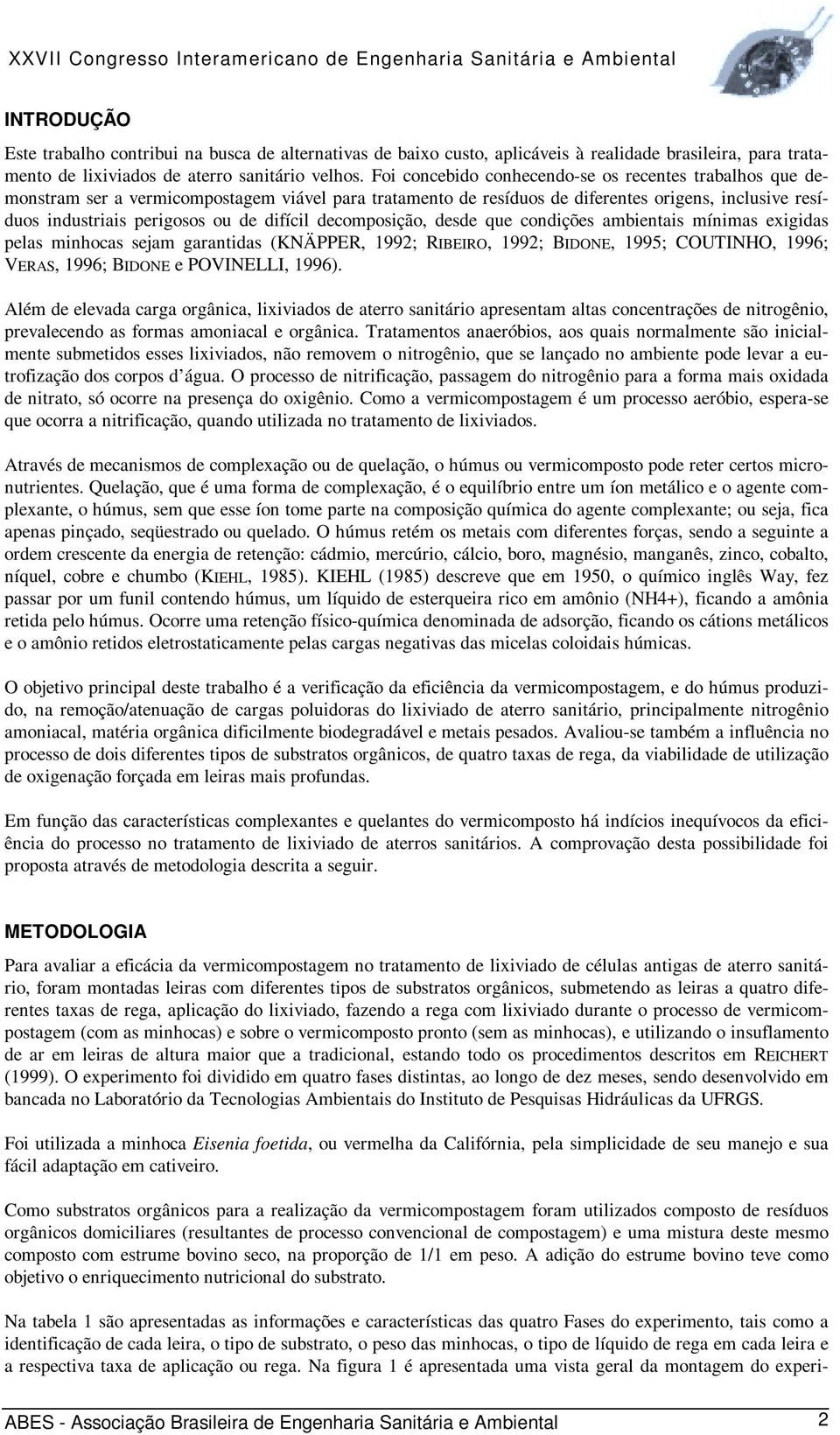 difícil decomposição, desde que condições ambientais mínimas exigidas pelas minhocas sejam garantidas (KNÄPPER, 1992; RIBEIRO, 1992; BIDONE, 1995; COUTINHO, 1996; VERAS, 1996; BIDONE e POVINELLI,