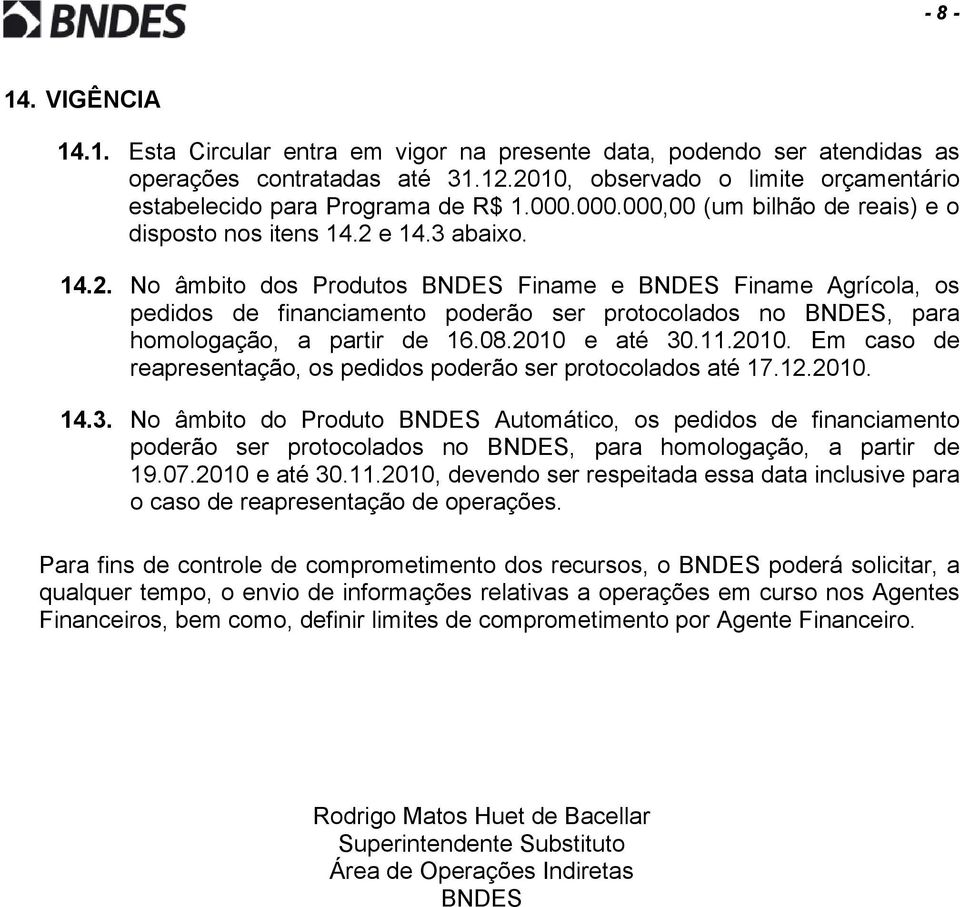 e 14.3 abaixo. 14.2. No âmbito dos Produtos BNDES Finame e BNDES Finame Agrícola, os pedidos de financiamento poderão ser protocolados no BNDES, para homologação, a partir de 16.08.2010 e até 30.11.