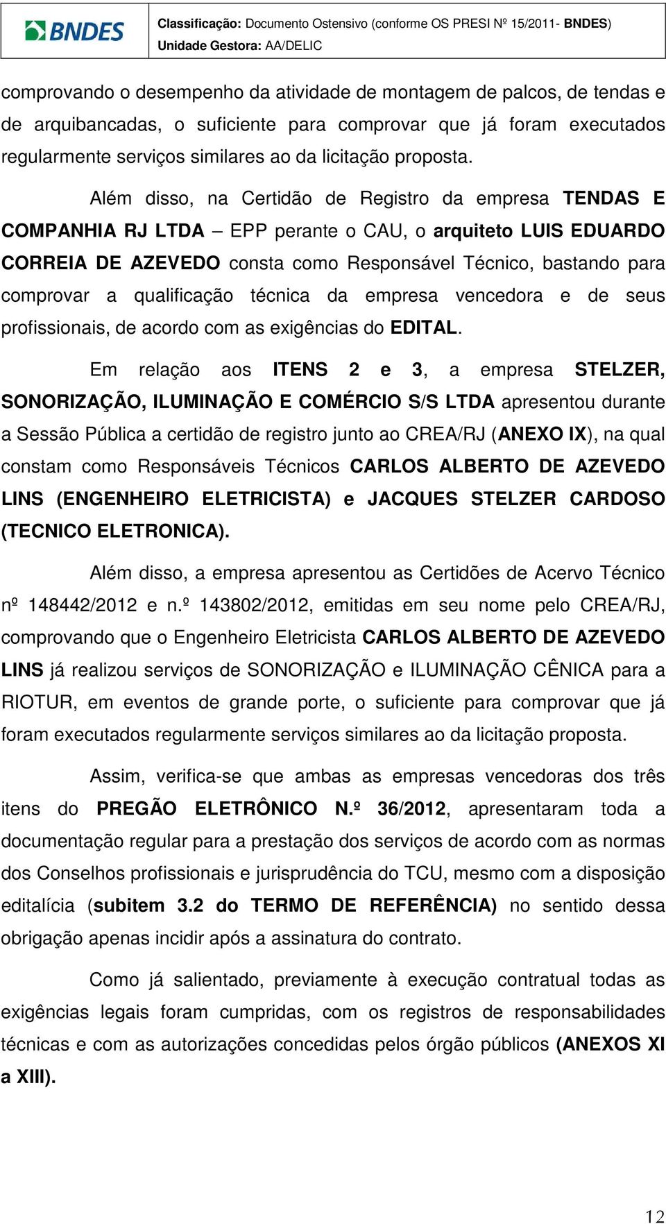 qualificação técnica da empresa vencedora e de seus profissionais, de acordo com as exigências do EDITAL.