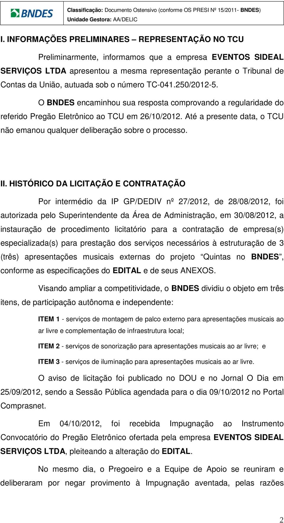 Até a presente data, o TCU não emanou qualquer deliberação sobre o processo. II.