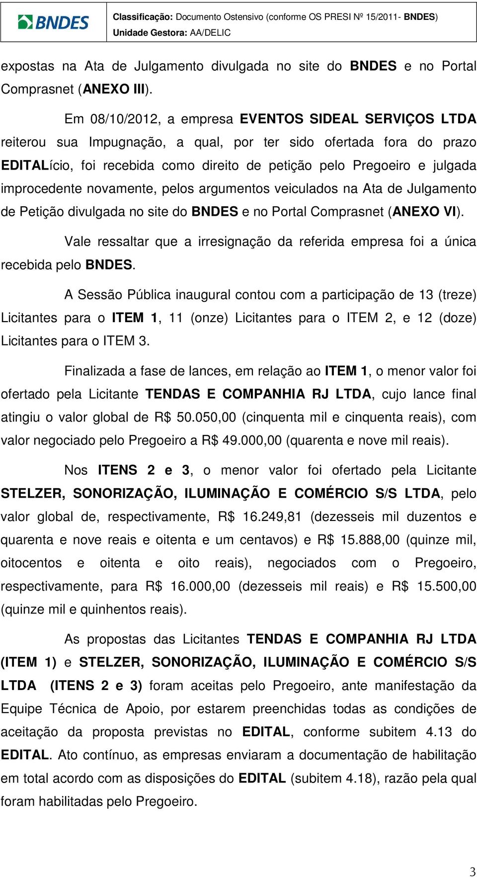 improcedente novamente, pelos argumentos veiculados na Ata de Julgamento de Petição divulgada no site do BNDES e no Portal Comprasnet (ANEXO VI).