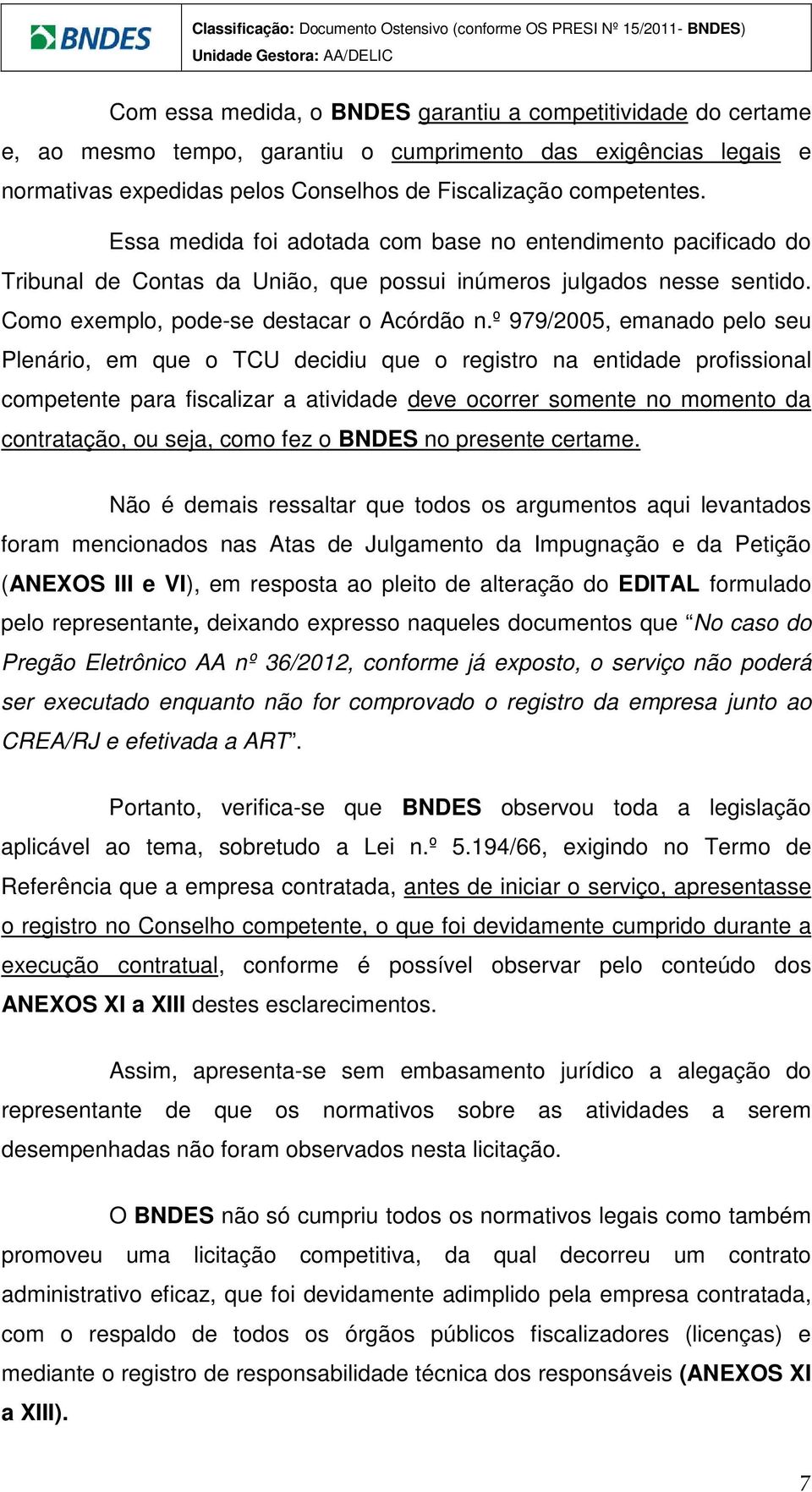 º 979/2005, emanado pelo seu Plenário, em que o TCU decidiu que o registro na entidade profissional competente para fiscalizar a atividade deve ocorrer somente no momento da contratação, ou seja,