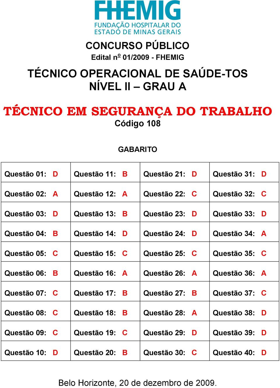 05: C Questão 15: C Questão 25: C Questão 35: C Questão 06: B Questão 16: A Questão 26: A Questão 36: A Questão 07: C Questão 17: B Questão 27: B Questão 37: C