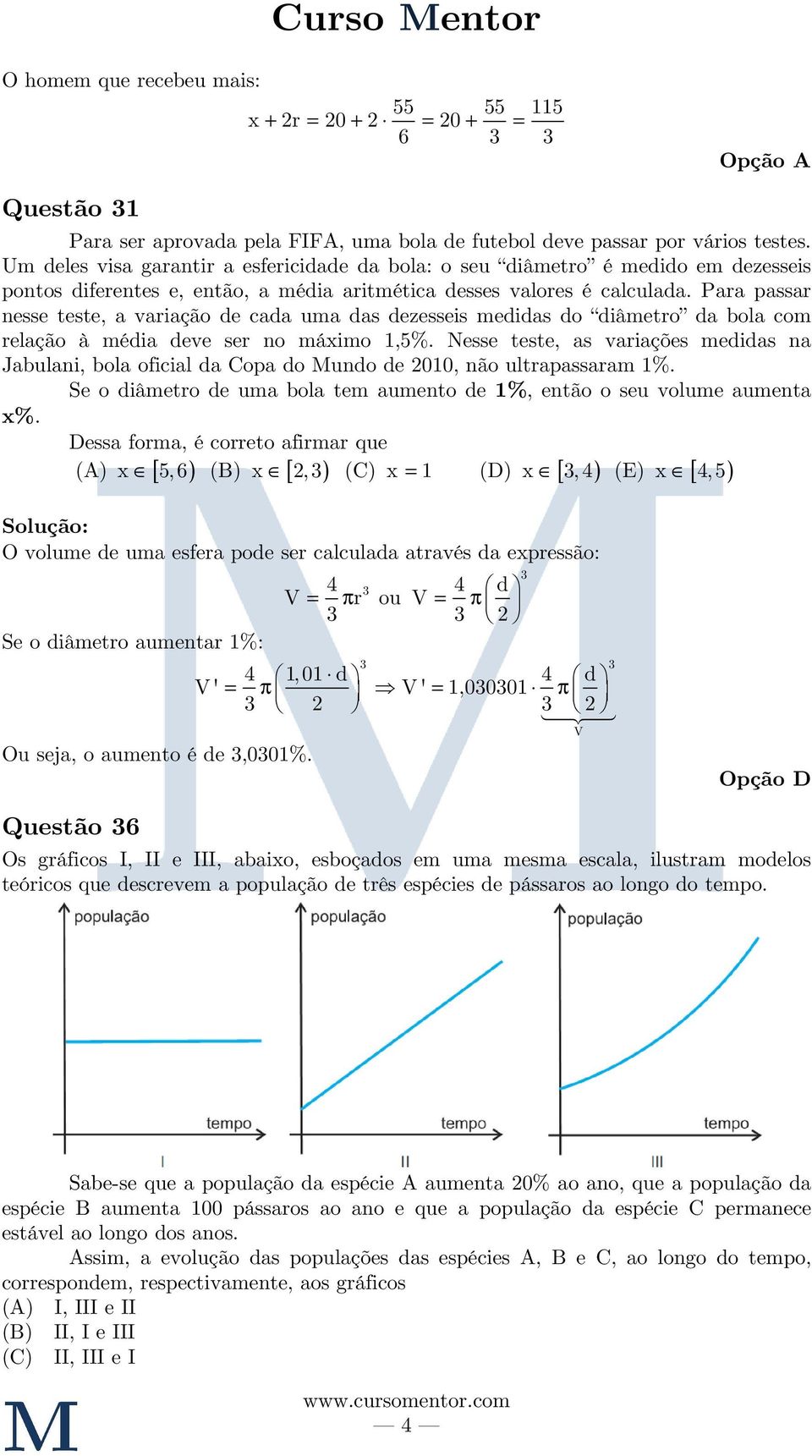 Para passar nesse teste, a variação de cada uma das dezesseis medidas do diâmetro da bola com relação à média deve ser no máximo,5%.